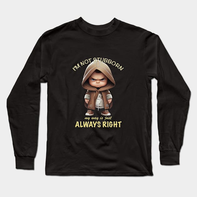 Character I'm Not Stubborn My Way Is Just Always Right Cute Adorable Funny Quote Long Sleeve T-Shirt by Cubebox